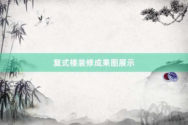 复式楼装修成果图展示