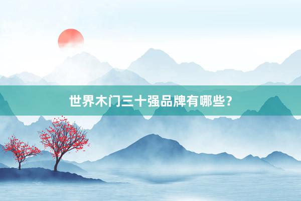 世界木门三十强品牌有哪些？