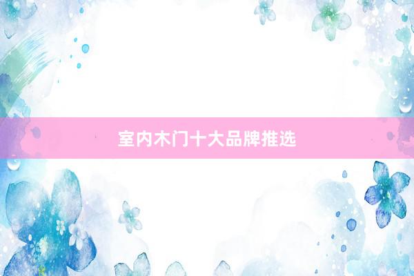 室内木门十大品牌推选